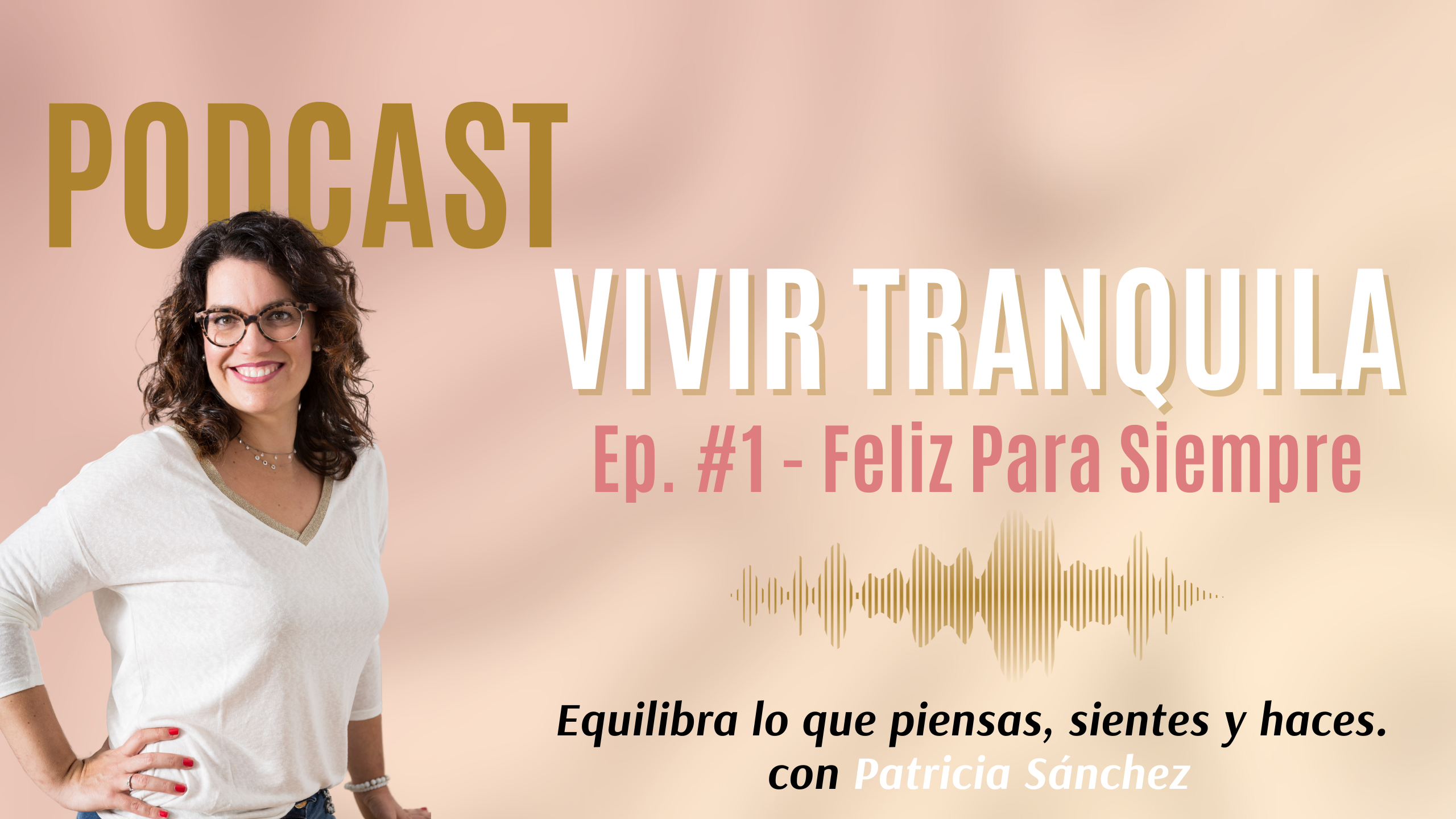 Patricia Sanchez Psicóloga Podcast Vivir Tranquila EP 1 Feliz para Siempre